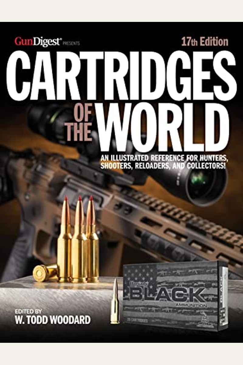 Cartridges Of The World, 17th Edition: The Essential Guide To Cartridges For Shooters And Reloaders