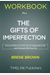 WORKBOOK for The Gifts of Imperfection: The Gifts of Imperfection: Let Go of Who You Think You're Supposed to Be and Embrace Who You Are By BrenÃ© Brown