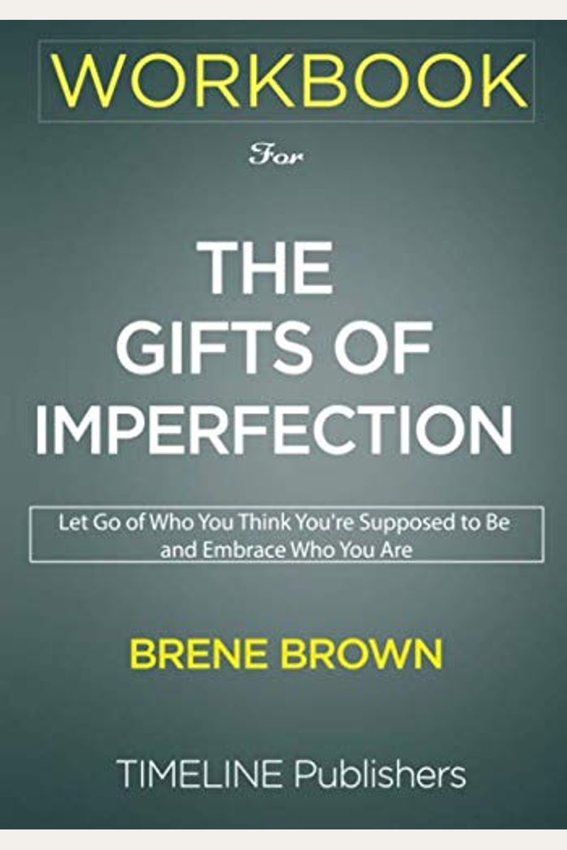 WORKBOOK for The Gifts of Imperfection: The Gifts of Imperfection: Let Go of Who You Think You're Supposed to Be and Embrace Who You Are By BrenÃ© Brown