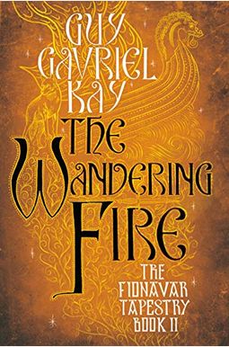 The Wandering Fire: Book Two Of The Fionavar Tapestry The Wandering Fire: Book Two Of The Fionavar Tapestry