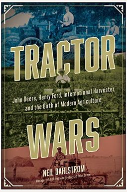 Tractor Wars: John Deere, Henry Ford, International Harvester, and the Birth of Modern Agriculture Tractor Wars: John Deere, Henry Ford, International Harvester, and the Birth of Modern Agriculture