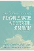 The Complete Works of Florence Scovel Shinn: The Game of Life and How to Play It; Your Word is Your Wand; The Secret Door to Success; and The Power of