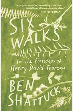Six Walks: In The Footsteps Of Henry David Thoreau Six Walks: In The Footsteps Of Henry David Thoreau