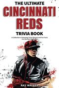 The Ultimate Cincinnati Reds Trivia Book: A Collection Of Amazing Trivia Quizzes And Fun Facts For Die-Hard Reds Fans!