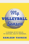 My Volleyball Season: A Journal Of My Skills, My Matches, And My Memories.