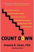 Count Down: How Our Modern World Is Threatening Sperm Counts, Altering Male And Female Reproductive Development, And Imperiling Th