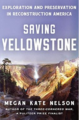 Saving Yellowstone: Exploration and Preservation in Reconstruction America Saving Yellowstone: Exploration and Preservation in Reconstruction America