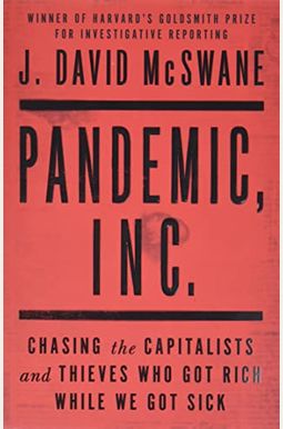 Pandemic, Inc.: Chasing The Capitalists And Thieves Who Got Rich While We Got Sick Pandemic, Inc.: Chasing The Capitalists And Thieves Who Got Rich While We Got Sick