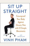 Sit Up Straight: Futureproof Your Body Against Chronic Pain With 12 Simple Movements