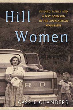Hill Women: Finding Family And A Way Forward In The Appalachian Mountains Hill Women: Finding Family And A Way Forward In The Appalachian Mountains