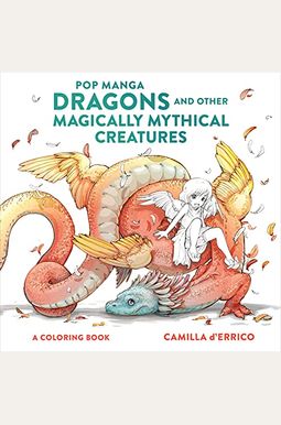 Pop Manga Dragons and Other Magically Mythical Creatures: A Coloring Book Pop Manga Dragons and Other Magically Mythical Creatures: A Coloring Book