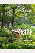 The View From Federal Twist: A New Way Of Thinking About Gardens, Nature And Ourselves