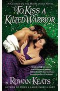 To Kiss A Kilted Warrior (Claimed By The Highlander)