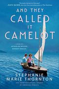 And They Called It Camelot: A Novel Of Jacqueline Bouvier Kennedy Onassis