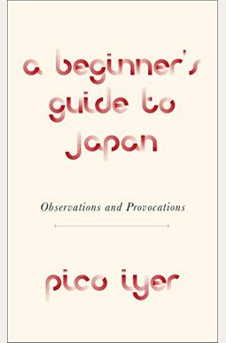 A Beginner's Guide To Japan: Observations And Provocations A Beginner's Guide To Japan: Observations And Provocations