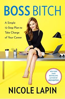 Boss Bitch: A Simple 12-Step Plan To Take Charge Of Your Career Boss Bitch: A Simple 12-Step Plan To Take Charge Of Your Career