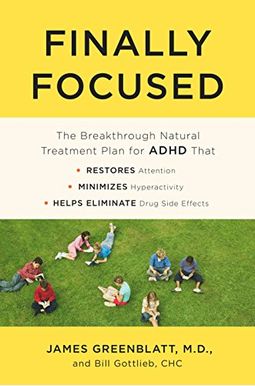 Finally Focused: The Breakthrough Natural Treatment Plan For Adhd That Restores Attention, Minimizes Hyperactivity, And Helps Eliminate Finally Focused: The Breakthrough Natural Treatment Plan For Adhd That Restores Attention, Minimizes Hyperactivity, And Helps Eliminate