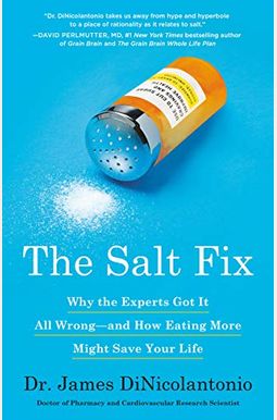 The Salt Fix: Why The Experts Got It All Wrong--And How Eating More Might Save Your Life