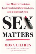 Sex Matters: How Modern Feminism Lost Touch With Science, Love, And Common Sense