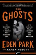 The Ghosts Of Eden Park: The Bootleg King, The Women Who Pursued Him, And The Murder That Shocked Jazz-Age America