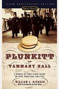 Plunkitt Of Tammany Hall: A Series Of Very Plain Talks On Very Practical Politics