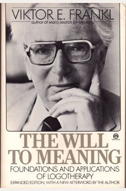 The Will To Meaning: The Foundations And Applications Of Logotherapy The Will To Meaning: The Foundations And Applications Of Logotherapy