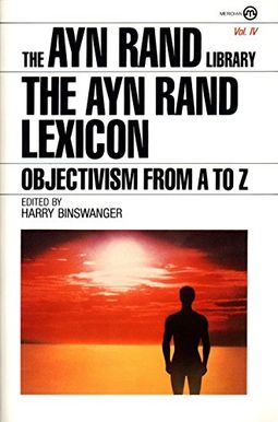 The Ayn Rand Lexicon: Objectivism From A To Z The Ayn Rand Lexicon: Objectivism From A To Z