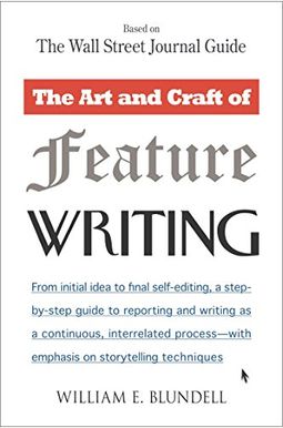 The Art and Craft of Feature Writing: Based on the Wall Street Journal Guide The Art and Craft of Feature Writing: Based on the Wall Street Journal Guide