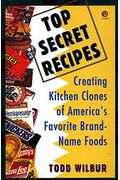 Top Secret Recipes: Creating Kitchen Clones Of America's Favorite Brand-Name Foods