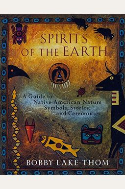 Spirits Of The Earth: A Guide To Native American Nature Symbols, Stories, And Ceremonies Spirits Of The Earth: A Guide To Native American Nature Symbols, Stories, And Ceremonies