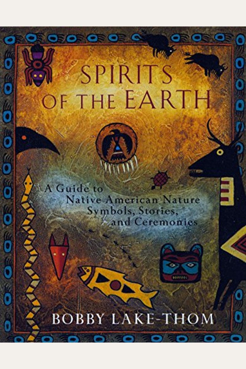 Spirits Of The Earth: A Guide To Native American Nature Symbols, Stories, And Ceremonies