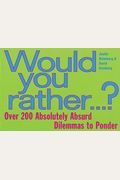 Would You Rather...: Over 200 Absolutely Absurd Dilemmas To Ponder
