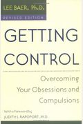 Getting Control: Overcoming Your Obsessions And Compulsions