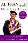 Oh, The Things I Know!: A Guide To Success, Or, Failing That, Happiness