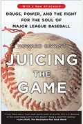 Juicing The Game: Drugs, Power, And The Fight For The Soul Of Major League Baseball