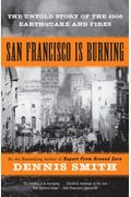 San Francisco Is Burning: The Untold Story Of The 1906 Earthquake And Fires