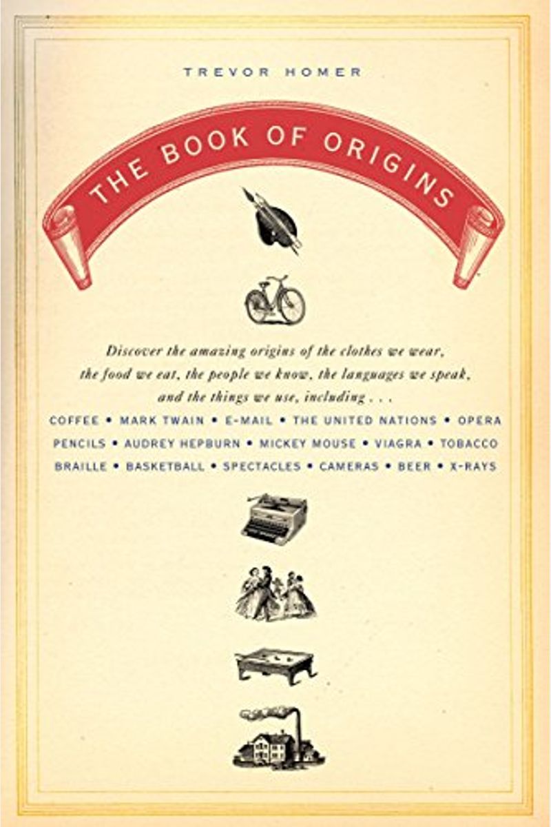 The Book Of Origins: Discover The Amazing Origins Of The Clothes We Wear, The Food We Eat, The People We Know, The Languages We Speak, And