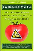 The Hundred-Year Lie: How To Protect Yourself From The Chemicals That Are Destroying Your Health