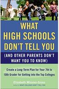 What High Schools Don't Tell You (and Other Parents Don't Want You Toknow): Create a Long-Term Plan for Your 7th to 10th Grader for Getting Into the T