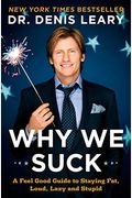Why We Suck: A Feel Good Guide To Staying Fat, Loud, Lazy And Stupid