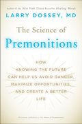 The Science of Premonitions: How Knowing the Future Can Help Us Avoid Danger, Maximize Opportunities, and Cre Ate a Better Life
