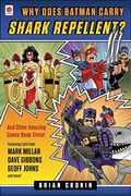 Why Does Batman Carry Shark Repellent?: And Other Amazing Comic Book Trivia!