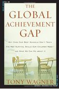 The Global Achievement Gap: Why Even Our Best Schools Don't Teach The New Survival Skills Our Children Need--And What We Can Do About It