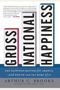 Gross National Happiness: Why Happiness Matters For America--And How We Can Get More Of It