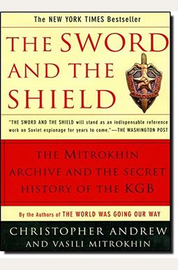 The Sword And The Shield: The Mitrokhin Archive And The Secret History Of The Kgb The Sword And The Shield: The Mitrokhin Archive And The Secret History Of The Kgb