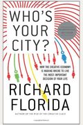 Who's Your City?: How The Creative Economy Is Making Where To Live The Most Important Decision Of Your Life