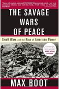 The Savage Wars Of Peace: Small Wars And The Rise Of American Power