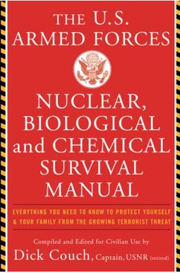 The United States Armed Forces Nuclear, Biological and Chemical Survival Manual: Everything You Need to Know to Protect Yourself and Your Family from