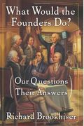 What Would The Founders Do?: Our Questions, Their Answers