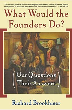 What Would The Founders Do?: Our Questions, Their Answers What Would The Founders Do?: Our Questions, Their Answers